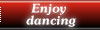 enjoy dancing